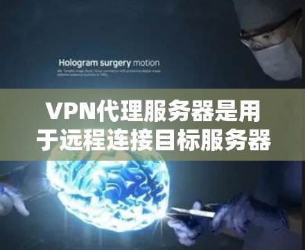 VPN代理服务器是用于远程连接目标服务器的工具,通过代理服务器将视频会议视频数据翻译和传输到目标服务器。以下是对VPN代理服务器的详细总结和步骤说明 VPN代理服务器是用于远程连接目标服务器的工具,通过代理服务器将视频会议视频数据翻译和传输到目标服务器。以下是对VPN代理服务器的详细总结和步骤说明