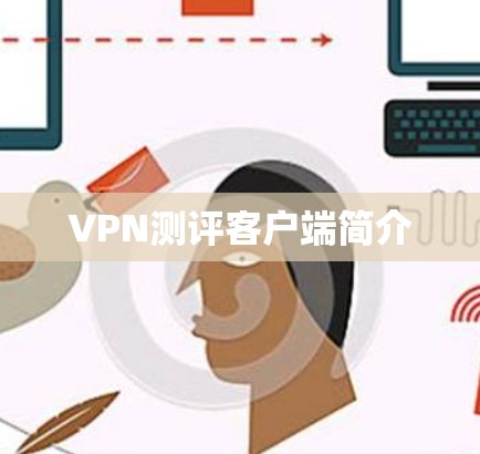 VPN测评客户端简介 VPN测评客户端简介