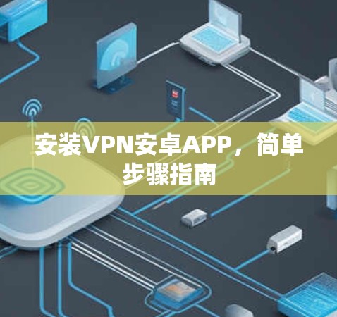 安装VPN安卓APP，简单步骤指南