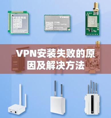 VPN安装失败的原因及解决方法 VPN安装失败的原因及解决方法