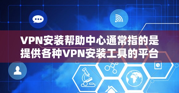 VPN安装帮助中心通常指的是提供各种VPN安装工具的平台或资源。这些工具可以帮助用户轻松安装和配置VPN服务。以下是一些常见的VPN安装工具和方法 VPN安装帮助中心通常指的是提供各种VPN安装工具的平台或资源。这些工具可以帮助用户轻松安装和配置VPN服务。以下是一些常见的VPN安装工具和方法
