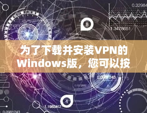 为了下载并安装VPN的Windows版,您可以按照以下步骤进行操作 为了下载并安装VPN的Windows版,您可以按照以下步骤进行操作