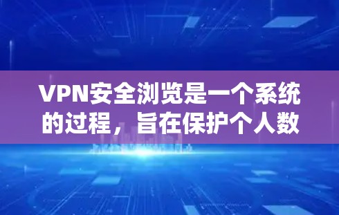 VPN安全浏览是一个系统的过程,旨在保护个人数据,如密码和个人信息。以下是对VPN安全浏览的详细步骤和建议 VPN安全浏览是一个系统的过程,旨在保护个人数据,如密码和个人信息。以下是对VPN安全浏览的详细步骤和建议