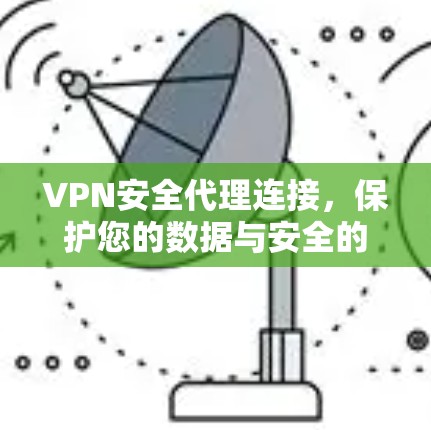 VPN安全代理连接,保护您的数据与安全的策略 VPN安全代理连接,保护您的数据与安全的策略