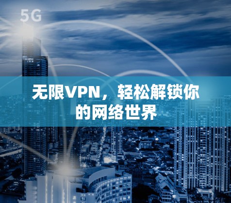 无限VPN，轻松解锁你的网络世界