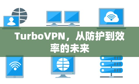 TurboVPN，从防护到效率的未来