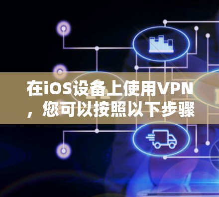 在iOS设备上使用VPN，您可以按照以下步骤操作