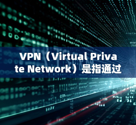 VPN（Virtual Private Network）是指通过网络设备来隐藏IP地址，防止未经授权的访问或访问用户隐私的网络服务。以下是关于VPN的详细介绍