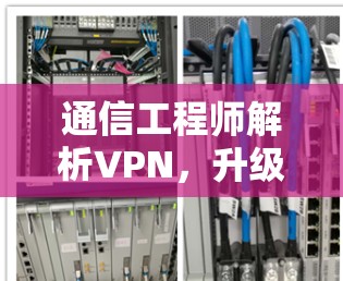通信工程师解析VPN，升级版的未来趋势