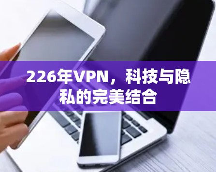 226年VPN，科技与隐私的完美结合