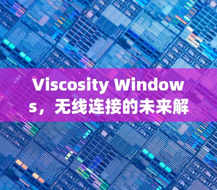 Viscosity Windows，无线连接的未来解决方案