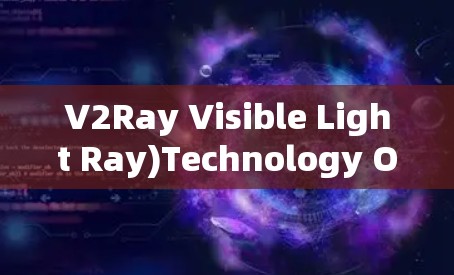 V2Ray Visible Light Ray)Technology Overview