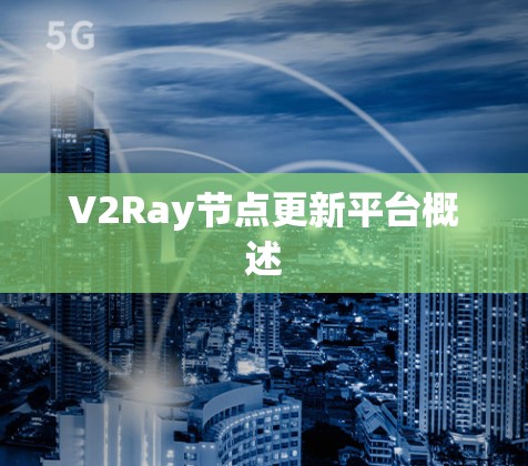 V2Ray节点更新平台概述