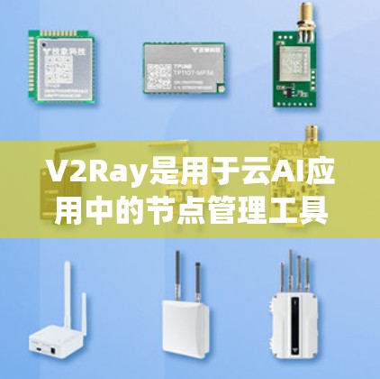 V2Ray是用于云AI应用中的节点管理工具，支持节点间的通信和数据流动。以下是对V2Ray节点更新方法的详细步骤说明