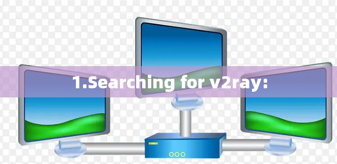 1.Searching for v2ray: