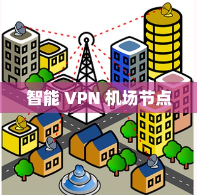 智能 VPN 机场节点 智能 VPN 机场节点