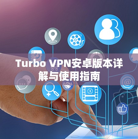 Turbo VPN安卓版本详解与使用指南 Turbo VPN安卓版本详解与使用指南