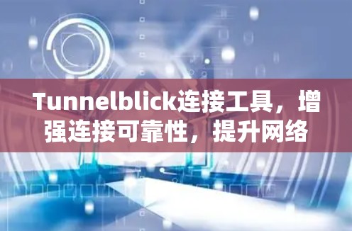 Tunnelblick连接工具，增强连接可靠性，提升网络体验