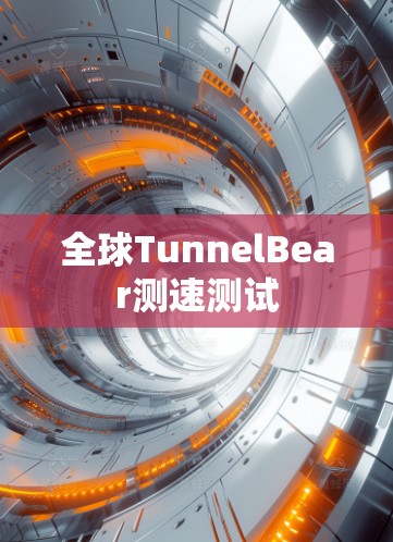 全球TunnelBear测速测试 全球TunnelBear测速测试