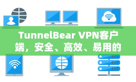 TunnelBear VPN客户端,安全、高效、易用的VPN解决方案 TunnelBear VPN客户端,安全、高效、易用的VPN解决方案