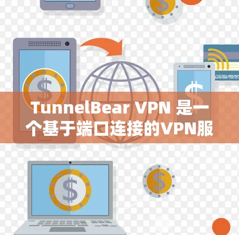 TunnelBear VPN 是一个基于端口连接的VPN服务,通常用于多设备访问。如果您的设备是多设备,可以使用端口连接工具将多个端口连接到 TunnelBear 的服务器上。具体操作如下 TunnelBear VPN 是一个基于端口连接的VPN服务,通常用于多设备访问。如果您的设备是多设备,可以使用端口连接工具将多个端口连接到 TunnelBear 的服务器上。具体操作如下
