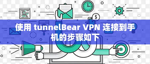 使用 tunnelBear VPN 连接到手机的步骤如下 使用 tunnelBear VPN 连接到手机的步骤如下