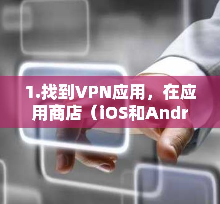 1.找到VPN应用，在应用商店（iOS和Android）中搜索VPN或VPN应用，找到适合自己需求的VPN服务
