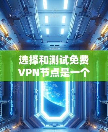 选择和测试免费VPN节点是一个重要的步骤,确保你的VPN连接安全和可靠。以下是一个结构化的指南,帮助你选择合适的VPN节点和测试连接情况 选择和测试免费VPN节点是一个重要的步骤,确保你的VPN连接安全和可靠。以下是一个结构化的指南,帮助你选择合适的VPN节点和测试连接情况