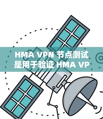 HMA VPN 节点测试是用于验证 HMA VPN 工具是否正常运行、是否满足安全要求以及是否符合公司内部的VPN部署规范的测试过程。以下是一些关于 HMA VPN 节点测试的常见步骤和注意事项