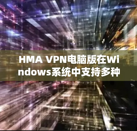 HMA VPN电脑版在Windows系统中支持多种VPN协议,包括VPN、VPN+和VPN-S。以下是使用HMA VPN连接Windows环境的步骤说明 HMA VPN电脑版在Windows系统中支持多种VPN协议,包括VPN、VPN+和VPN-S。以下是使用HMA VPN连接Windows环境的步骤说明