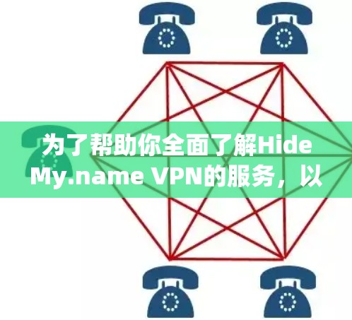 为了帮助你全面了解HideMy.name VPN的服务，以下是一个结构化的分析报告