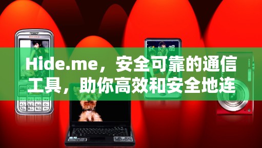 Hide.me，安全可靠的通信工具，助你高效和安全地连接世界