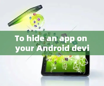 To hide an app on your Android device,follow these organized steps: