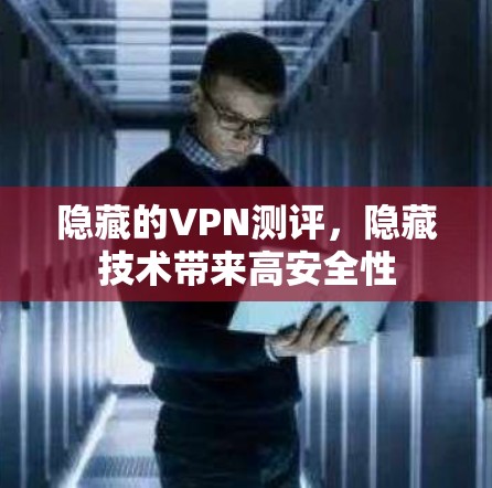 隐藏的VPN测评,隐藏技术带来高安全性