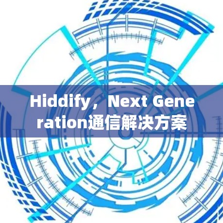 Hiddify,Next Generation通信解决方案