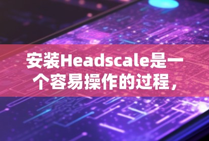 安装Headscale是一个容易操作的过程,但为了确保所有步骤顺利进行,我必须按照以下指南进行。以下是一个详细的安装教程 安装Headscale是一个容易操作的过程,但为了确保所有步骤顺利进行,我必须按照以下指南进行。以下是一个详细的安装教程