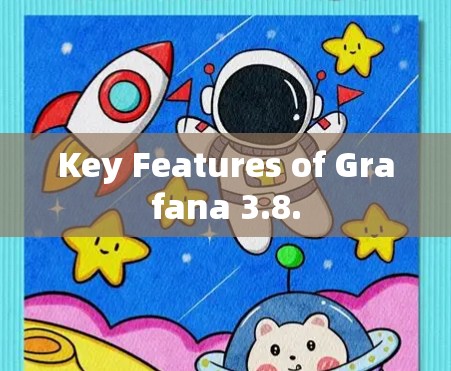 Key Features of Grafana 3.8. Key Features of Grafana 3.8.
