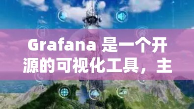 Grafana 是一个开源的可视化工具，主要用于数据采集、分析和展示。以下是关于Grafana的详细介绍