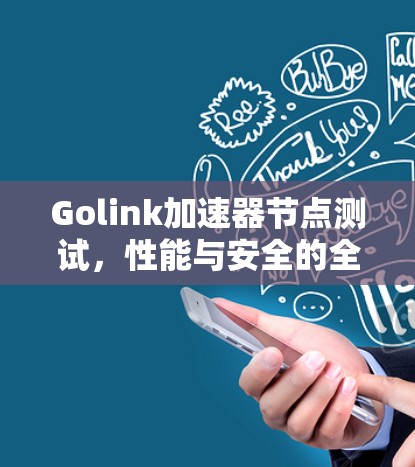 Golink加速器节点测试,性能与安全的全面解析