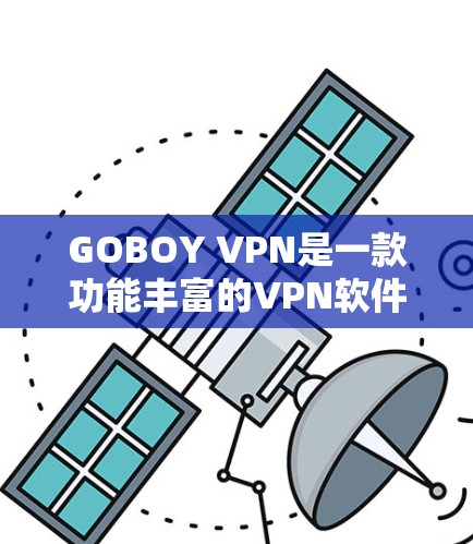 GOBOY VPN是一款功能丰富的VPN软件，它提供多种配置选项，让用户可以根据自己的需求和安全需求进行设置。以下是其功能体验的详细介绍
