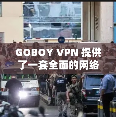 GOBOY VPN 提供了一套全面的网络防护功能,旨在保护用户信息安全并提升网络体验。以下是对 GOBOY VPN 功能的详细说明